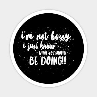 I’m Not BOSSY...I Just KNOW What You SHOULD BE DOING!!! Magnet